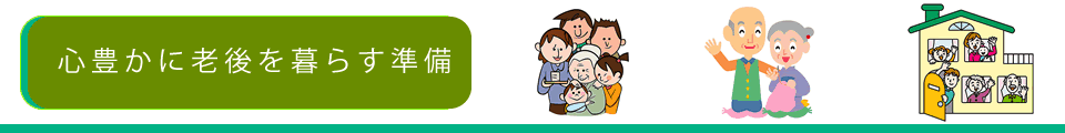 心豊かに老後を暮らす準備のサポートイメージ